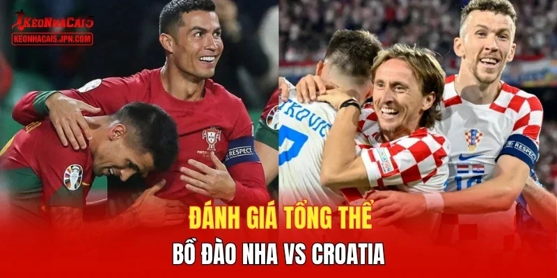 Đánh giá tổng thể Bồ Đào Nha vs Croatia