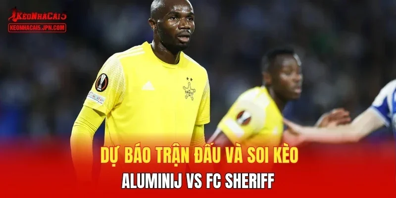 Dự báo trận đấu và soi kèo Aluminij vs FC Sheriff