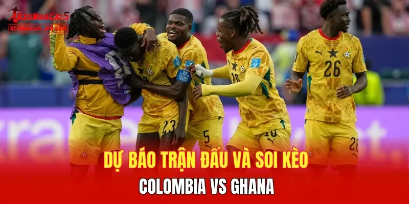 Dự báo trận đấu và soi kèo Colombia vs Ghana