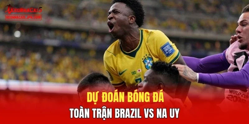 Dự đoán bóng đá  toàn trận Brazil vs Na Uy 