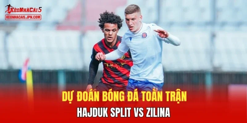 Dự đoán bóng đá toàn trận Hajduk Split vs Zilina