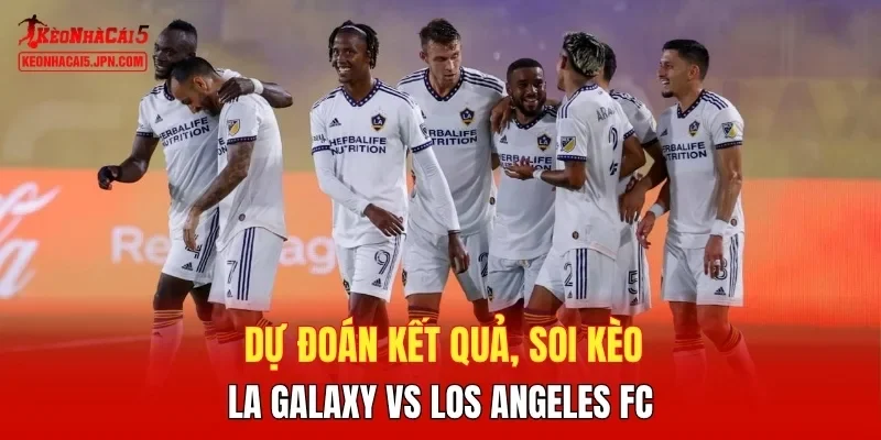 Dự đoán kết quả, soi kèo LA Galaxy vs Los Angeles FC