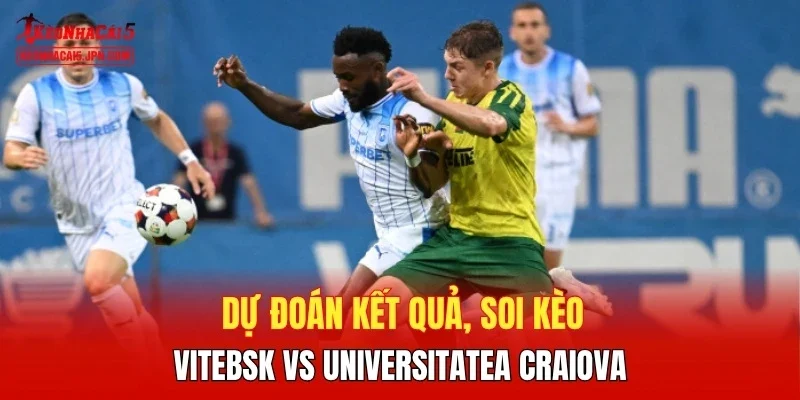 Dự đoán kết quả, soi kèo Vitebsk vs Universitatea Craiova
