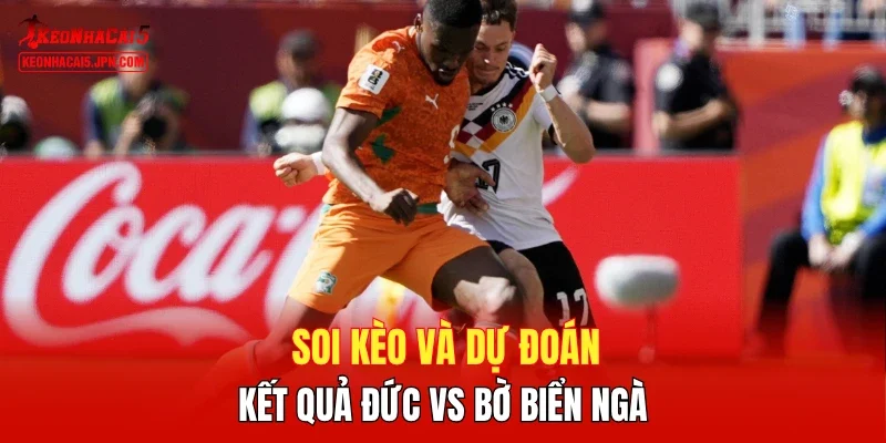 Soi kèo và dự đoán kết quả Đức vs Bờ Biển Ngà