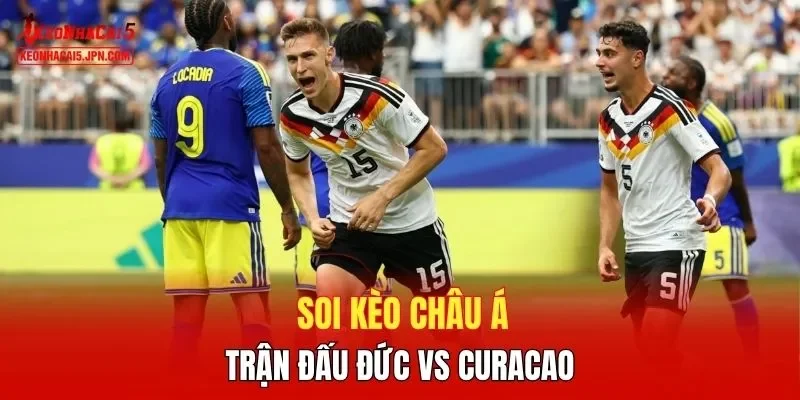 Soi kèo châu Á trận đấu Đức vs Curacao