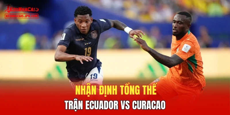Nhận định tổng thể trận Ecuador vs Curacao