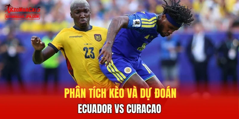 Phân tích kèo và dự đoán Ecuador vs Curacao