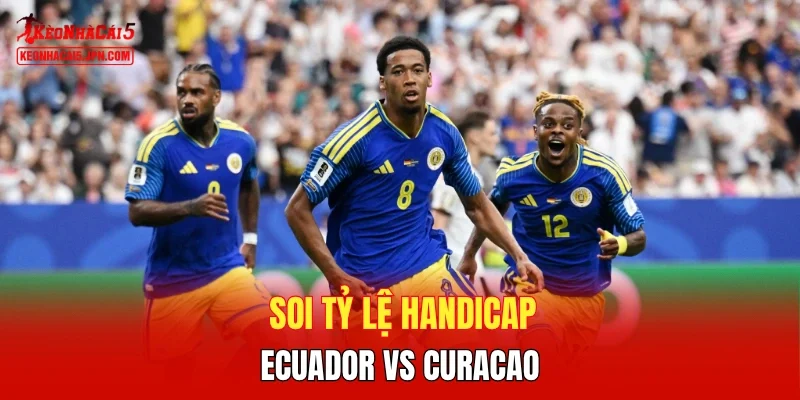 Soi tỷ lệ handicap Ecuador vs Curacao