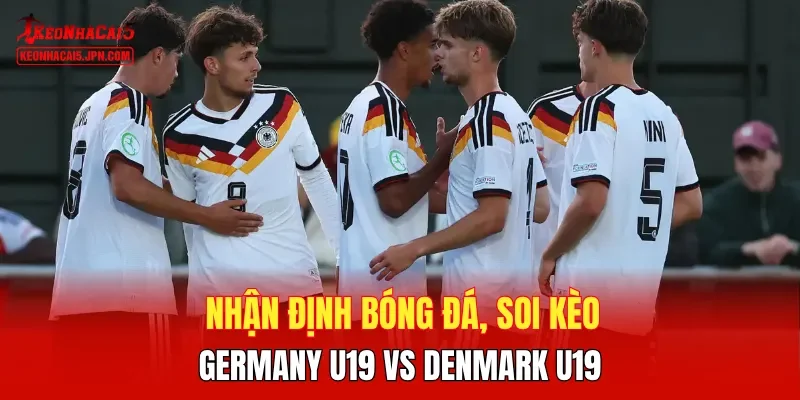 Nhận định bóng đá, soi kèo Germany U19 vs Denmark U19