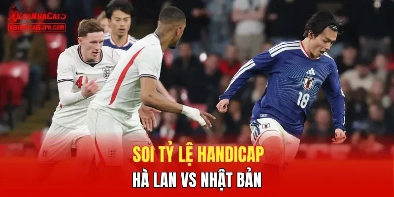 Soi tỷ lệ handicap Hà Lan vs Nhật Bản