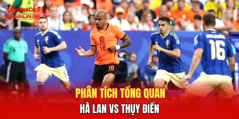 Phân tích tổng quan Hà Lan vs Thụy Điển