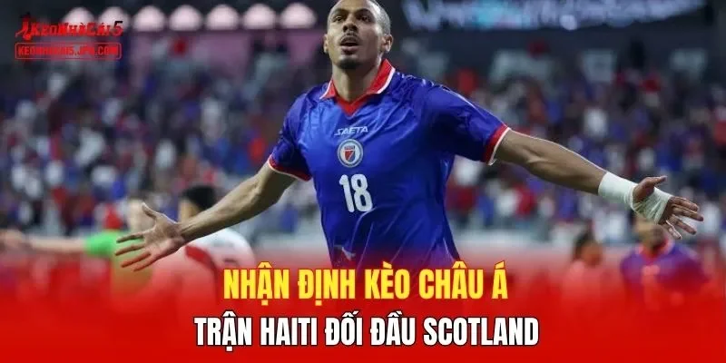 Nhận định kèo châu Á trận Haiti đối đầu Scotland 