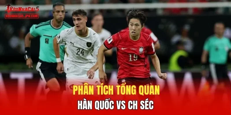Phân tích tổng quan Hàn Quốc vs CH Séc