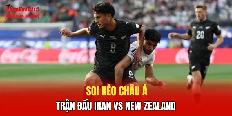 Soi kèo châu Á trận đấu Iran vs New Zealand