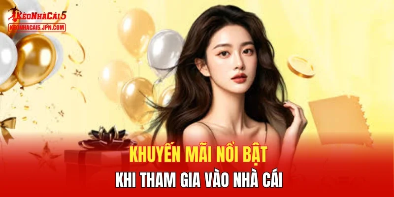 Khuyến mãi nổi bật khi tham gia vào nhà cái