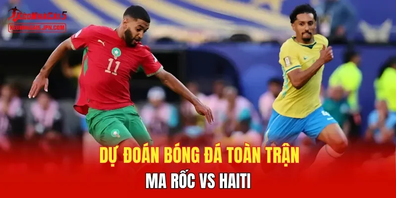 Dự đoán bóng đá  toàn trận Ma rốc gặp Haiti