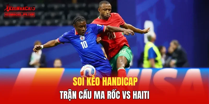 Soi kèo handicap trận cầu Ma rốc vs Haiti