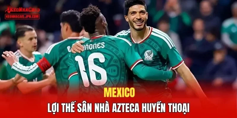 Mexico - Lợi thế sân nhà Azteca huyền thoại