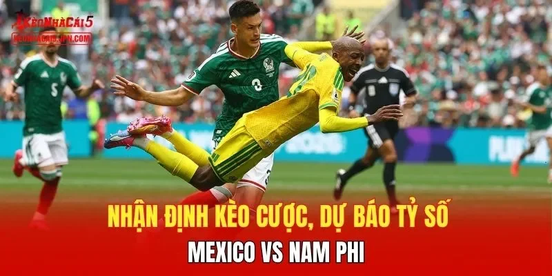 Nhận định kèo cược, dự báo tỷ số Mexico vs Nam Phi