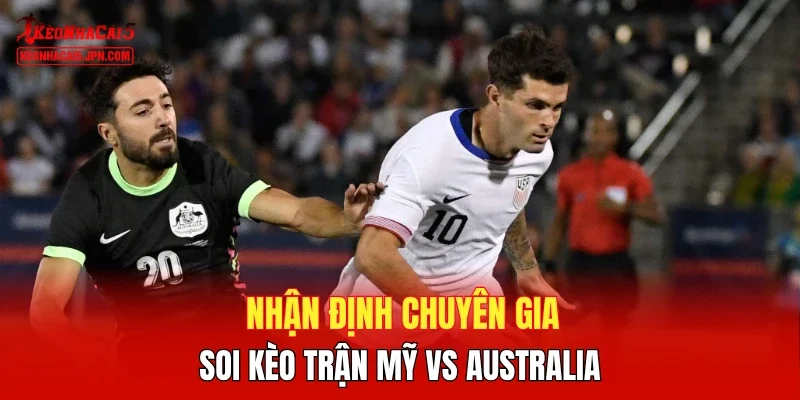 Nhận định chuyên gia, soi kèo trận Mỹ vs Australia