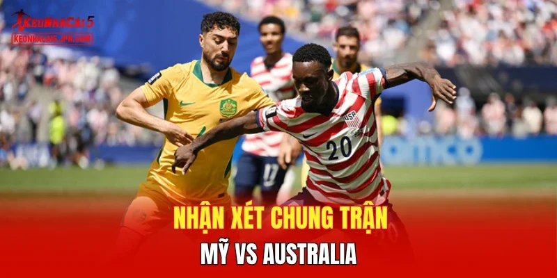 Nhận xét chung trận Mỹ vs Australia
