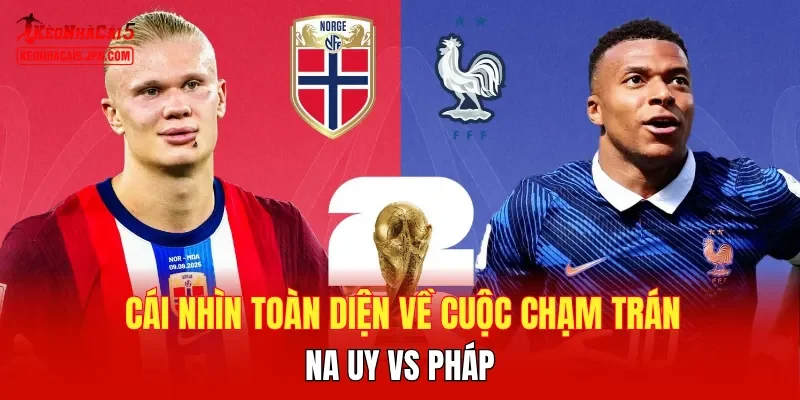 Cái nhìn toàn diện về cuộc chạm trán Na Uy vs Pháp