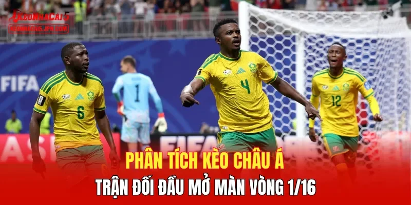 Phân tích kèo châu Á trận đối đầu mở màn vòng 1/16