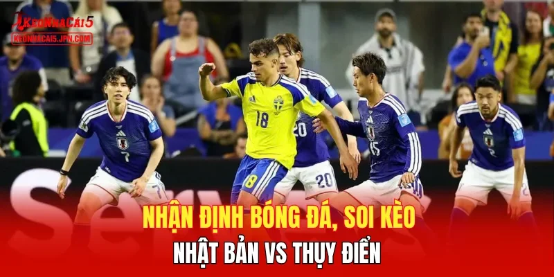 Nhận định bóng đá, soi kèo Nhật Bản vs Thụy Điển