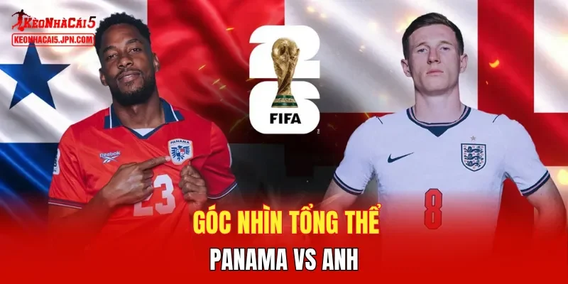 Góc nhìn tổng thể Panama vs Anh