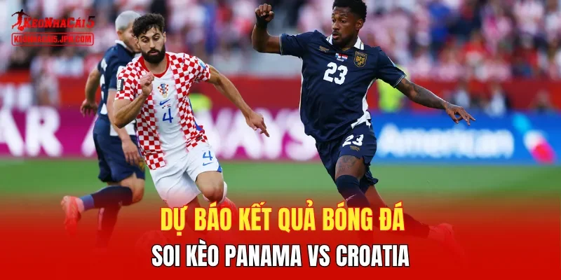 Dự báo kết quả bóng đá, soi kèo Panama vs Croatia