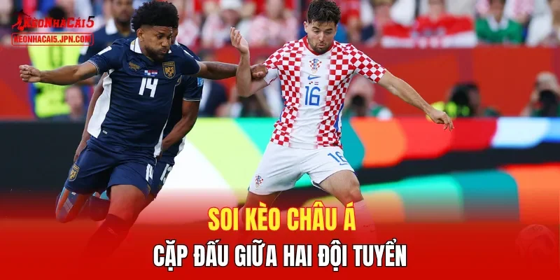 Soi kèo Châu Á cặp đấu giữa hai đội tuyển