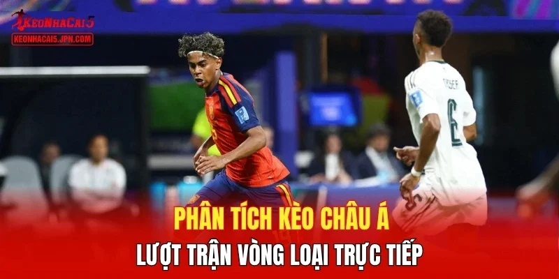 Phân tích kèo châu Á lượt trận vòng loại trực tiếp