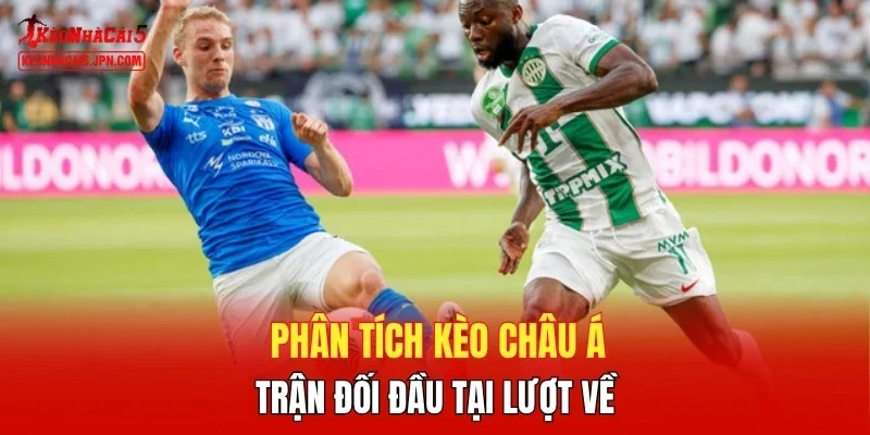 Phân tích kèo châu Á trận đối đầu tại lượt về