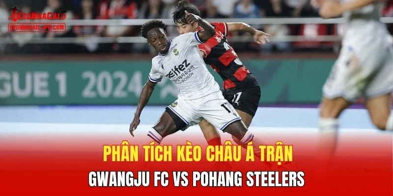 Phân tích kèo châu Á trận  Gwangju FC vs Pohang Steelers