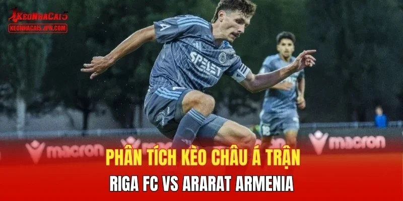 Phân tích kèo châu Á trận Riga FC vs Ararat Armenia