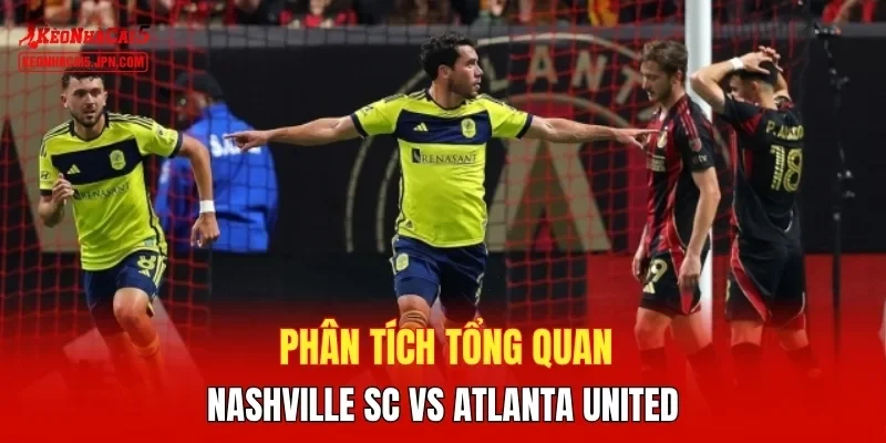 Phân tích tổng quan Nashville SC vs Atlanta United