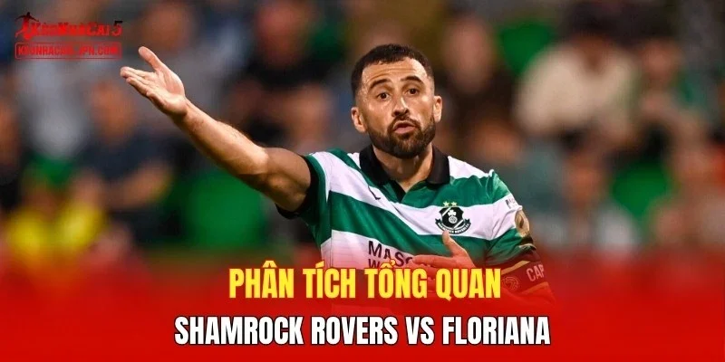 Phân tích tổng quan Shamrock Rovers vs Floriana