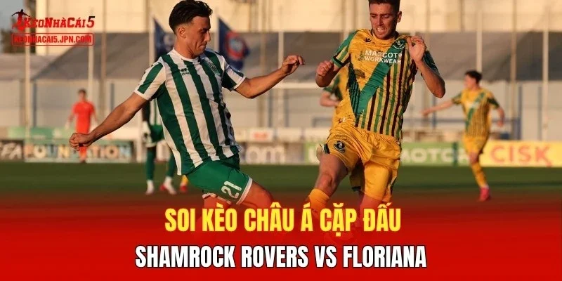 Soi kèo Châu Á cặp đấu giữa Shamrock Rovers vs Floriana