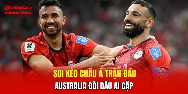 Soi kèo châu Á trận đấu Australia đối đầu Ai Cập