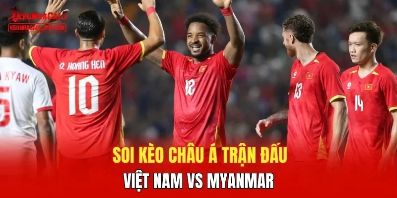 Soi kèo châu Á trận đấu Việt Nam vs Myanmar