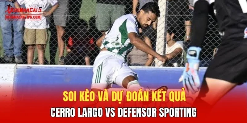 Soi kèo và dự đoán kết quả Cerro Largo vs Defensor Sporting