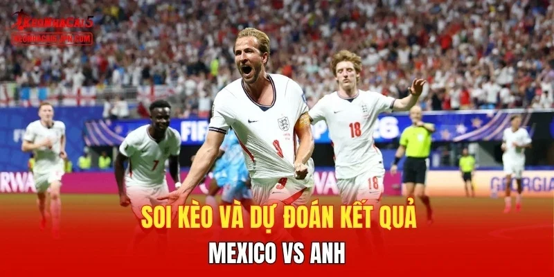 Soi kèo và dự đoán kết quả Mexico vs Anh