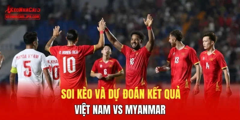 Soi kèo và dự đoán kết quả Việt Nam vs Myanmar