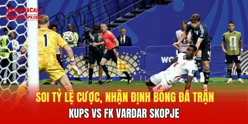 Soi tỷ lệ cược, nhận định bóng đá trận KuPS vs FK Vardar Skopje