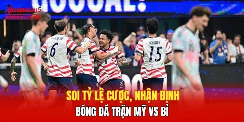 Soi tỷ lệ cược, nhận định bóng đá trận Mỹ vs Bỉ
