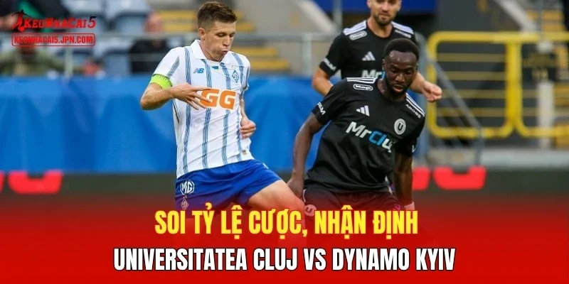 Soi tỷ lệ cược, nhận định Universitatea Cluj vs Dynamo Kyiv