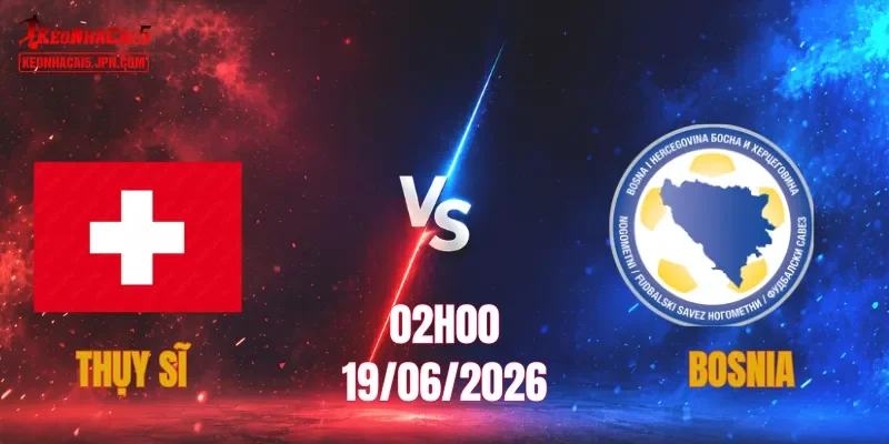 Thụy Sĩ vs Bosnia