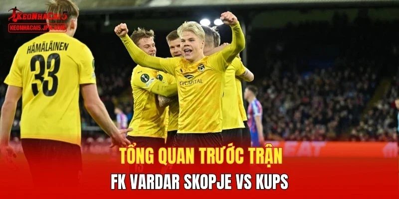 Tổng quan trước trận FK Vardar Skopje vs KuPS