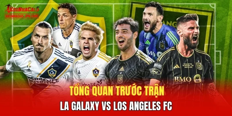Tổng quan trước trận LA Galaxy vs Los Angeles FC
