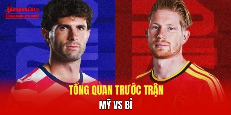 Tổng quan trước trận Mỹ vs Bỉ